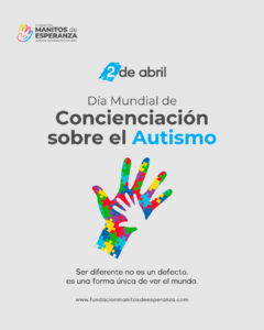 FUNDACIÓN MANITOS DE ESPERANZA JUNTOS, SEMBRAMOS FUTURO 2 de abril Día Mundial de Concienciación sobre el Autismo "Ser diferente no es un defecto, es una forma única de ver el mundo." www.fundacionmanitosdeesperanza.com